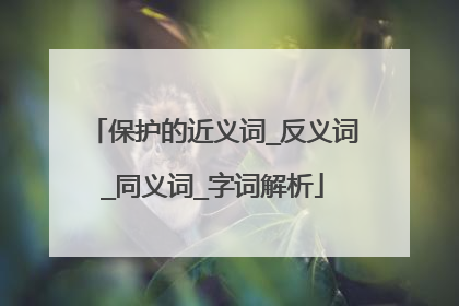 保护的近义词_反义词_同义词_字词解析