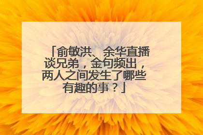 俞敏洪、余华直播谈兄弟，金句频出，两人之间发生了哪些有趣的事？