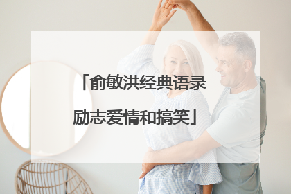 俞敏洪经典语录励志爱情和搞笑