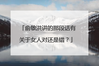俞敏洪讲的那段话有关于女人对还是错?
