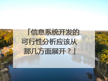 信息系统开发的可行性分析应该从那几方面展开?