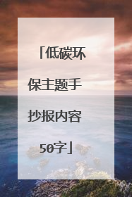 低碳环保主题手抄报内容50字