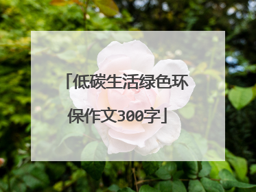 低碳生活绿色环保作文300字