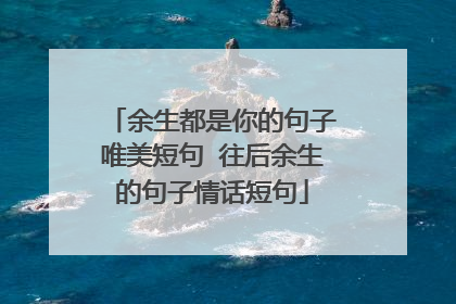 余生都是你的句子唯美短句 往后余生的句子情话短句