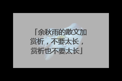 余秋雨的散文加赏析,不要太长,赏析也不要太长