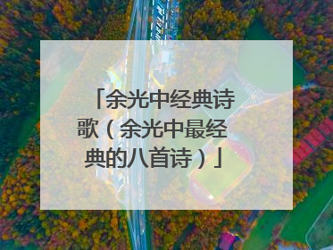 余光中经典诗歌(余光中最经典的八首诗)