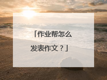 作业帮怎么发表作文？