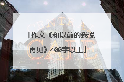 作文《和以前的我说再见》400字以上