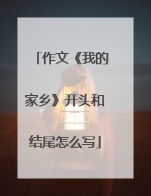 作文《我的家乡》开头和结尾怎么写