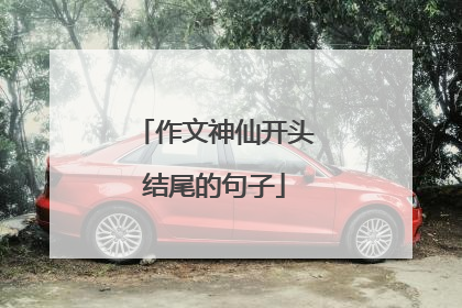 作文神仙开头结尾的句子