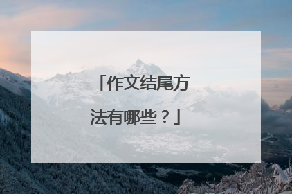作文结尾方法有哪些？