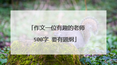 作文一位有趣的老师500字 要有题纲