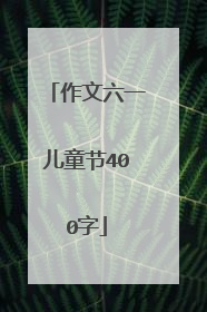作文六一儿童节400字