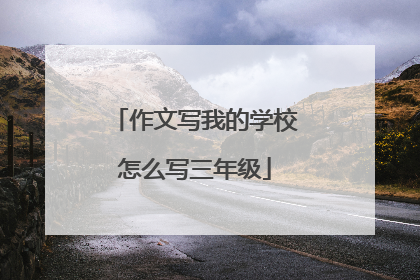 作文写我的学校怎么写三年级