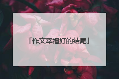 作文幸福好的结尾
