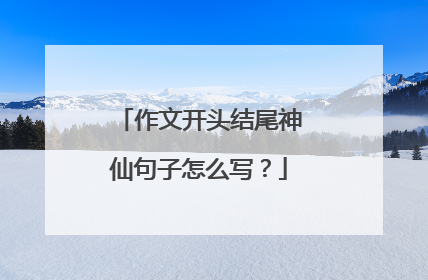 作文开头结尾神仙句子怎么写？