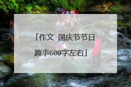 作文 国庆节节日趣事600字左右