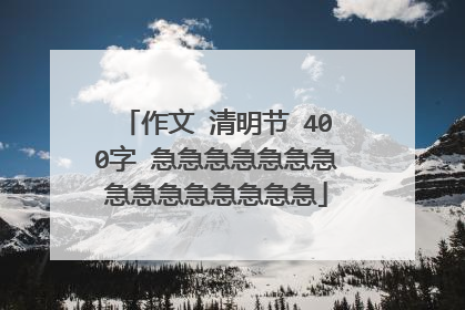 作文 清明节 400字 急急急急急急急急急急急急急急急
