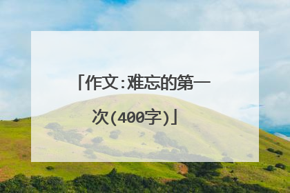 作文:难忘的第一次(400字)