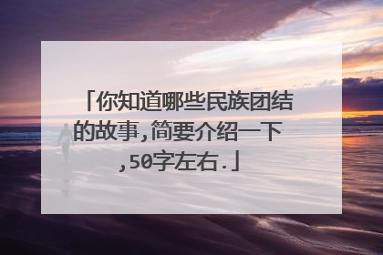 你知道哪些民族团结的故事,简要介绍一下,50字左右.