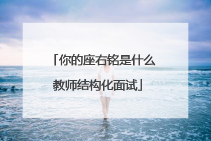 你的座右铭是什么教师结构化面试