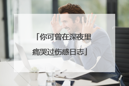 你可曾在深夜里痛哭过伤感日志