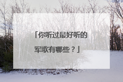 你听过最好听的军歌有哪些？
