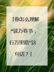 你怎么理解“读万卷书，行万里路”这句话？