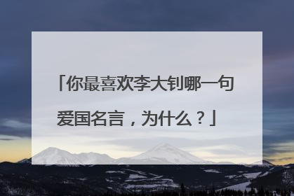 你最喜欢李大钊哪一句爱国名言，为什么？