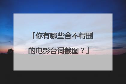 你有哪些舍不得删的电影台词截图?