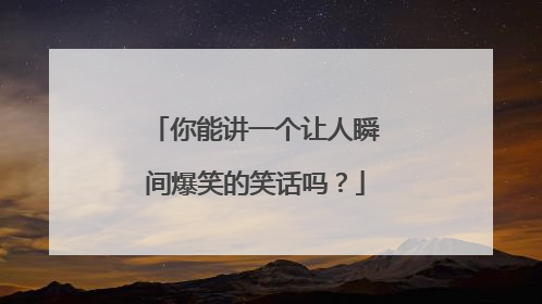 你能讲一个让人瞬间爆笑的笑话吗?