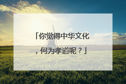 你觉得中华文化，何为孝道呢？