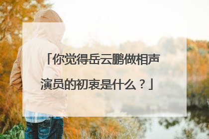 你觉得岳云鹏做相声演员的初衷是什么？