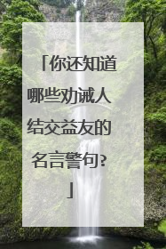 你还知道哪些劝诫人结交益友的名言警句?