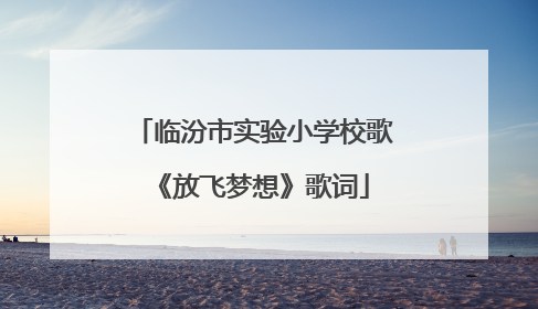 临汾市实验小学校歌《放飞梦想》歌词