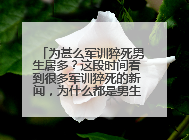 为甚么军训猝死男生居多?这段时间看到很多军训猝死的新闻,为什么都是男生?(至少我没看过女生军训猝死