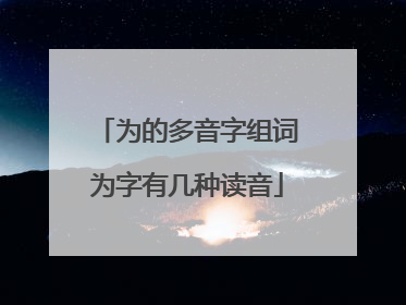 为的多音字组词为字有几种读音
