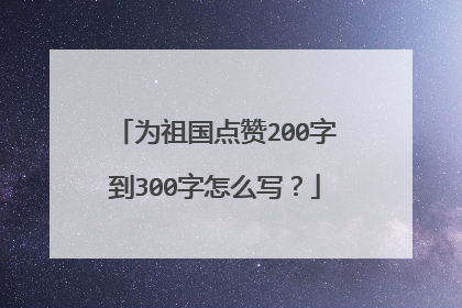 为祖国点赞200字到300字怎么写？