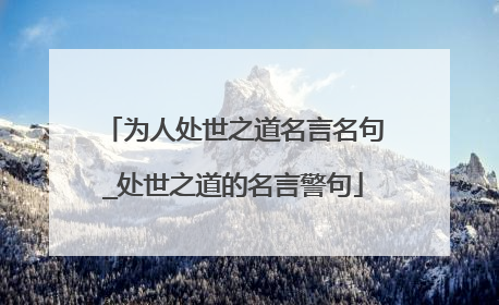为人处世之道名言名句_处世之道的名言警句