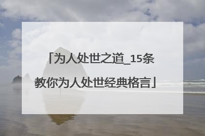 为人处世之道_15条教你为人处世经典格言
