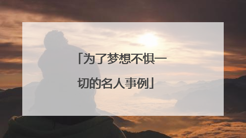 为了梦想不惧一切的名人事例