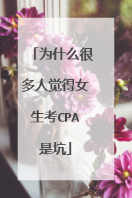 为什么很多人觉得女生考CPA是坑