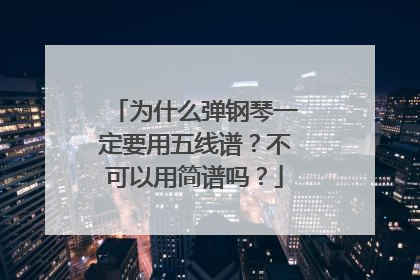 为什么弹钢琴一定要用五线谱?不可以用简谱吗?