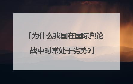 为什么我国在国际舆论战中时常处于劣势?