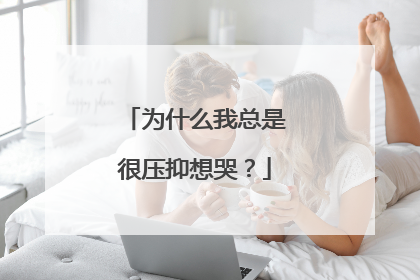 为什么我总是很压抑想哭？