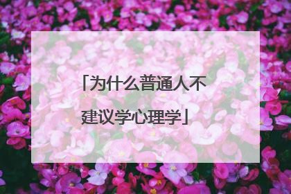 为什么普通人不建议学心理学