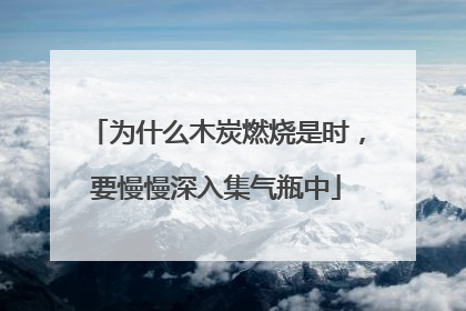 为什么木炭燃烧是时,要慢慢深入集气瓶中