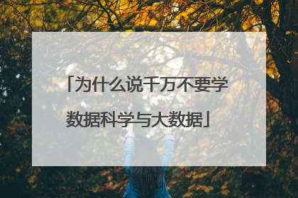 为什么说千万不要学数据科学与大数据