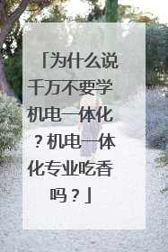 为什么说千万不要学机电一体化？机电一体化专业吃香吗？