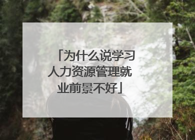 为什么说学习人力资源管理就业前景不好